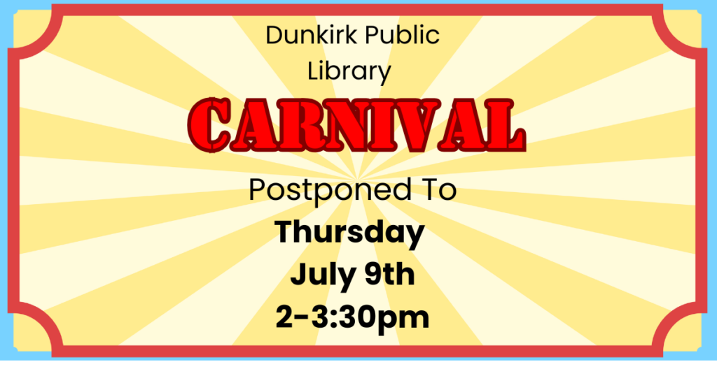 Flyer for Dunkirk Public Library Carnival
Text: Carnival Postpones to Thursday July 9th 2-3:30pm