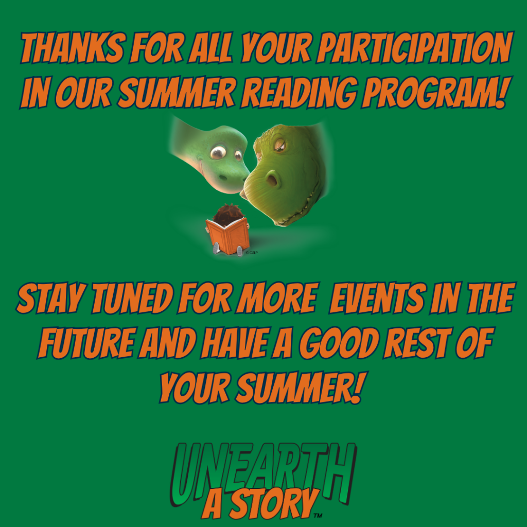 Flyer Text: Thanks for all your participation in our summer reading programs! Stay tuned for more events in the future and have a good rest of your summer! 